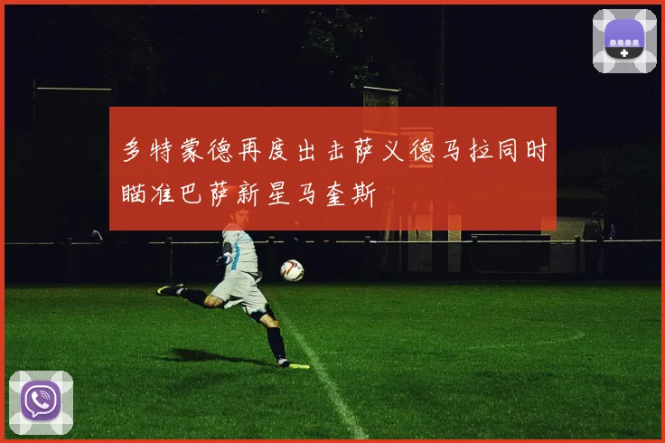 多特蒙德再度出击萨义德马拉同时瞄准巴萨新星马奎斯