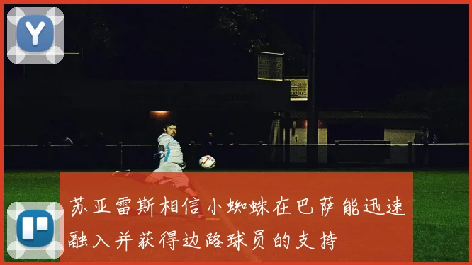 苏亚雷斯相信小蜘蛛在巴萨能迅速融入并获得边路球员的支持