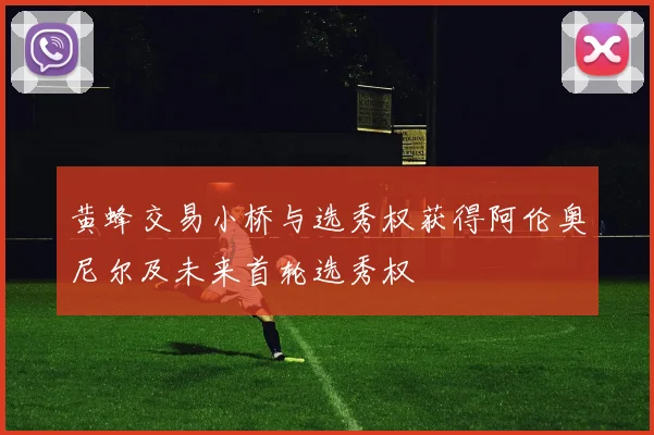黄蜂交易小桥与选秀权获得阿伦奥尼尔及未来首轮选秀权